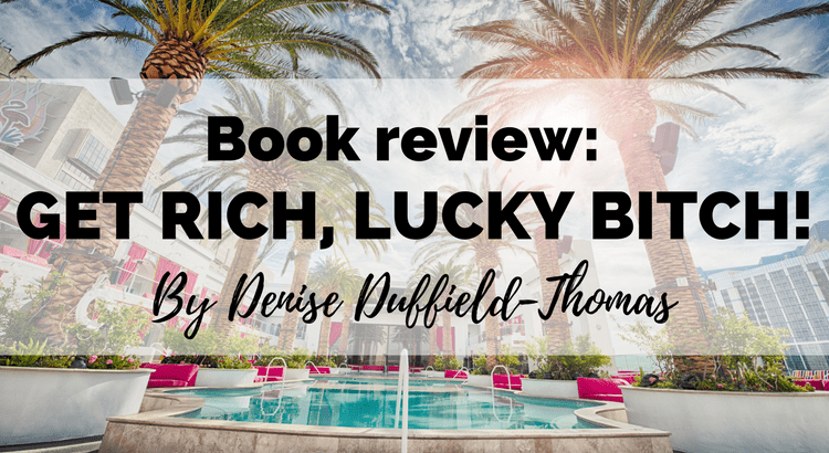 Get Rich, Lucky Bitch! by Denise Duffield-Thomas. Book review - can you release your money blocks and start manifesting money?