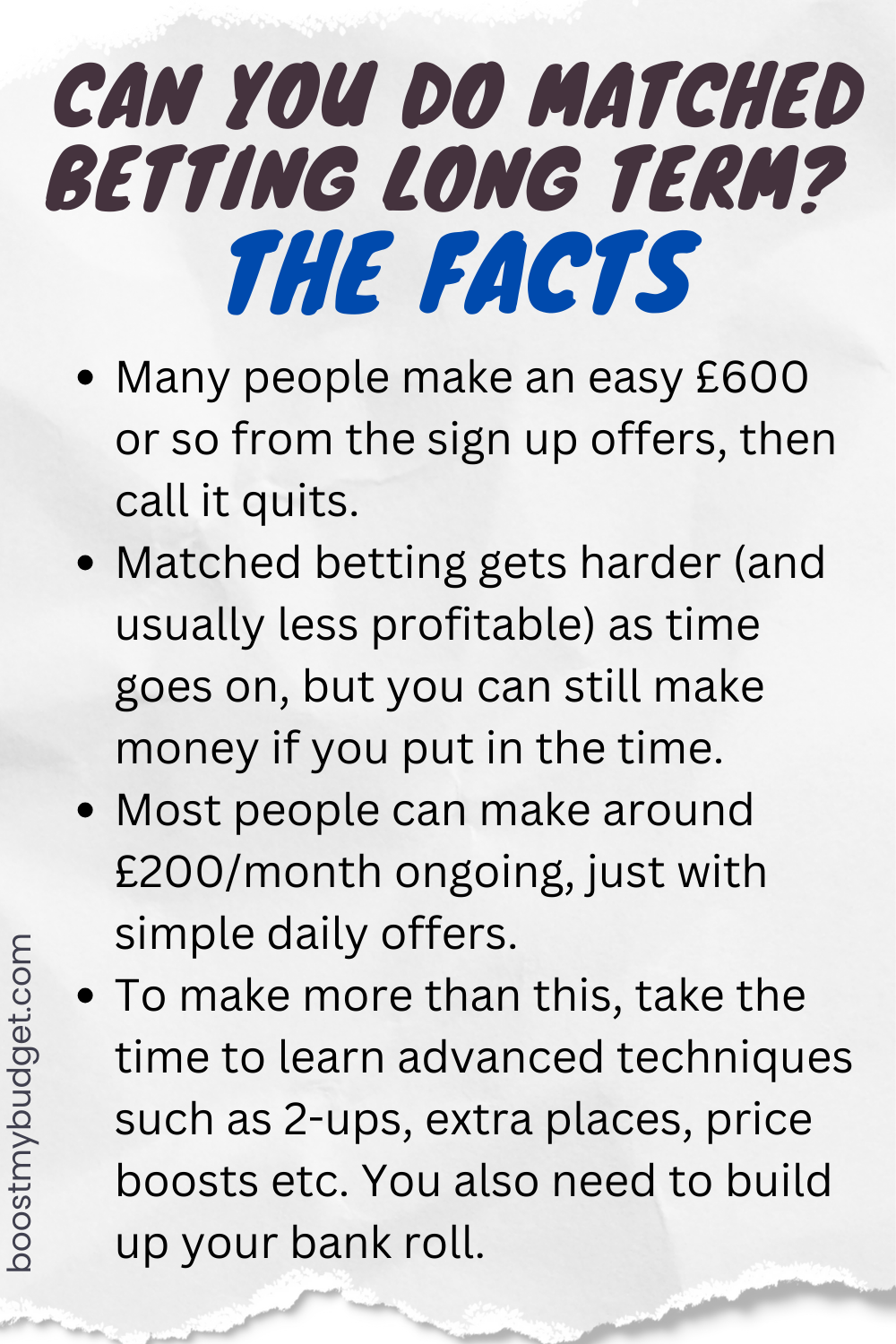 Notebook paper with facts about matched betting long term. In long-term matched betting, many people earn around £600 and stop, yet it remains profitable with time despite the increasing difficulty. On average, dedicated bettors can make £200/month, but mastering advanced techniques is essential.