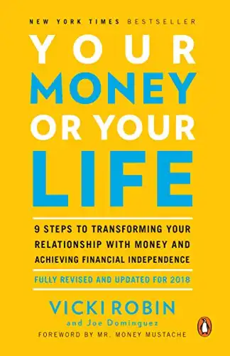 Your Money or Your Life: 9 Steps to Transforming Your Relationship with Money and Achieving Financial Independence: Fully Revised and Updated for 2018